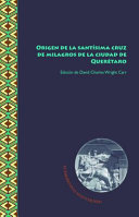 Origen de la santísima cruz de milagros de la ciudad de Querétaro /
