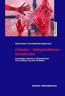 Colonia-independencia-revolución : genealogías, latencias y transformaciones en la escritura y las artes de México /