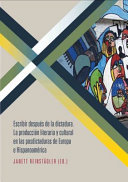 Escribir después de la dictadura : la producción literaria y cultural en las posdictaduras de Europa e Hispanoamérica /