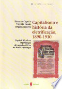 Capitalismo e história da eletrificação 1890-1930 : capital técnica e organização do negócio elétrico no Brasil e Portugal /