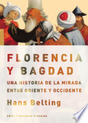 Florencia y Bagdad : una historia de la mirada entre Oriente y Occidente /