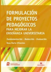 Formulación de proyectos pedagógicos para mejorar la enseñanza universitaria: fundamentación, redacción, evaluación.