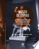 Museo de Copias : el principio imitativo como proyecto modernizador. Chile, siglos XIX y XX /