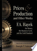 Prices and production and other works : F.A. Hayek on money, the business cycle, and the gold standard /