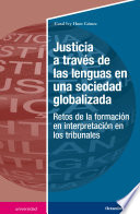 Justicia a través de las lenguas en una sociedad globalizada retos de la formación en interpretación en los tribunales /