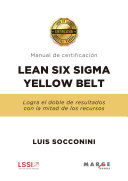 Lean Six Sigma Yellow Belt  : manual de certificación : logra el doble de resultados con la mitad de los recursos /