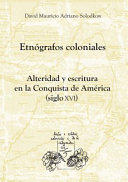 Etnógrafos coloniales : alteridad y escritura en la Conquista de América (siglo XVI) /